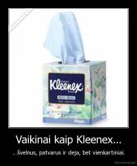 Vaikinai kaip Kleenex... - ...švelnus, patvarus ir deja, bet vienkartiniai.
