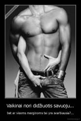 Vaikinai nori didžiuotis savuoju... - bet ar visoms merginoms tai yra svarbiausia?...