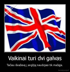 Vaikinai turi dvi galvas - Tačiau išvaževę į angliją naudojasi tik mažąja.