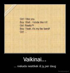 Vaikinai... - ... niekada nesitikėk iš jų per daug