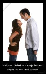 Vaikinas: Nežadink manyje žvėries! - Mergina: Tu galvoji, kad aš bijau asilo?