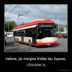 Vaikine, jei mergina trūlike tau šypsosi, - UŽKALBINK JĄ