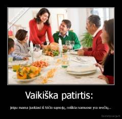 Vaikiška patirtis:  - jeigu mama juokiasi iš tėčio sąmojų, reiškia namuose yra svečių…