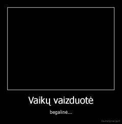 Vaikų vaizduotė - begalinė...