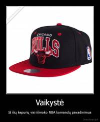 Vaikystė - Iš šių kepurių visi išmoko NBA komandų pavadinimus