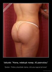 Vaikystė: "Mama, nebelupk manęs. Aš pasimokiau" - Šiandien: "Mažule, pliaukštelėk stipriau. Aš buvau negeras berniukas"