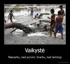 Vaikystė - Nesvarbu, kad purvini. Svarbu, kad laimingi