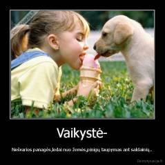 Vaikystė- - Nešvarios panagės,ledai nuo žemės,pinigų taupymas ant saldainių..