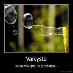 Vaikyste - Reikia dziaugtis, kol ji nepraejo...