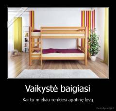 Vaikystė baigiasi - Kai tu mieliau renkiesi apatinę lovą