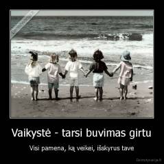 Vaikystė - tarsi buvimas girtu - Visi pamena, ką veikei, išskyrus tave