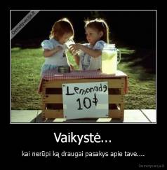 Vaikystė... - kai nerūpi ką draugai pasakys apie tave....