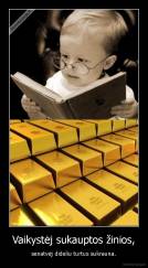 Vaikystėj sukauptos žinios, - senatvėj dideliu turtus sukrauna.