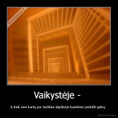 Vaikystėje -  - Ir kiek mes kartų per turėklus laiptinėje bandėme perkišti galvą. 