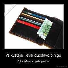 Vaikystėje Tėvai duodavo pinigų  - O kai užaugau pats pasiimu
