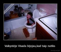 Vaikystėje Visada bijojau,kad taip nutiks  - 