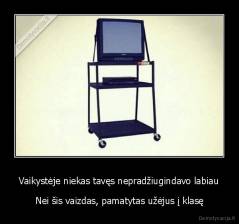 Vaikystėje niekas tavęs nepradžiugindavo labiau - Nei šis vaizdas, pamatytas užėjus į klasę