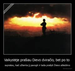 Vaikystėje prašiau Dievo dviračio, bet po to  - supratau, kad užtenka jį pavogti ir tada prašyti Dievo atleidimo