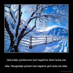 Vaikystėje pykdavome kad negalime žaisti lauke,nes - šalta. Paauglystėje pykstam kad negalime gerti lauke,nes šalta.