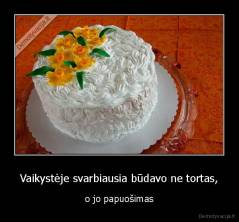Vaikystėje svarbiausia būdavo ne tortas, - o jo papuošimas