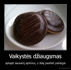 Vaikystės džiaugsmas - apkąsti sausainį aplinkui, o žėlę pasilikti pabaigai