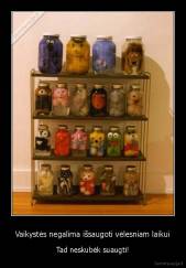 Vaikystės negalima išsaugoti vėlesniam laikui - Tad neskubėk suaugti!