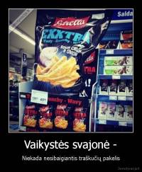 Vaikystės svajonė - - Niekada nesibaigiantis traškučių pakelis