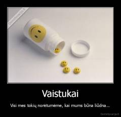 Vaistukai - Visi mes tokių norėtumėme, kai mums būna liūdna...