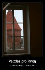 Vaizdas pro langą - Jį visada užstoja kažkieno pilys