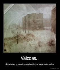 Vaizdas.. - dažnai daug gražesnis pro apšerkšnyjusį langą, nei nuvalytą