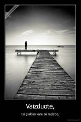 Vaizduotė, - tai ginklas kare su realybe.