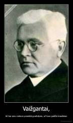 Vaižgantai, - Aš tau savo rankom paminklą pastatysiu, už tuos gaidžio kiaušinius