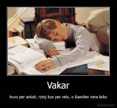 Vakar - buvo per anksti, rytoj bus per vėlu, o šiandien nėra laiko