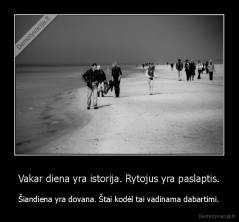 Vakar diena yra istorija. Rytojus yra paslaptis. - Šiandiena yra dovana. Štai kodėl tai vadinama dabartimi.