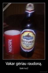 Vakar gėriau raudoną. - Spėk kurį?