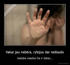 Vakar jau nebėra, rytojus dar neišaušo - realybė visados čia ir dabar...