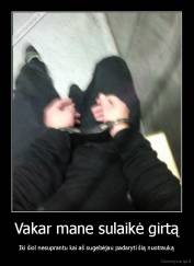 Vakar mane sulaikė girtą - Iki šiol nesuprantu kai aš sugebėjau padaryti šią nuotrauką