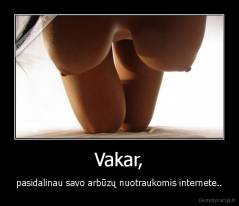 Vakar, - pasidalinau savo arbūzų nuotraukomis internete..