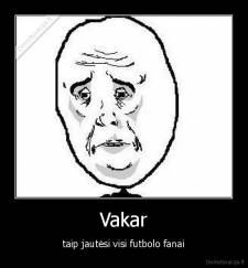 Vakar - taip jautėsi visi futbolo fanai
