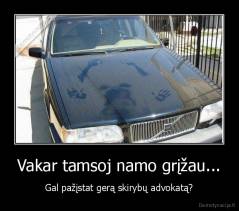 Vakar tamsoj namo grįžau... - Gal pažįstat gerą skirybų advokatą?