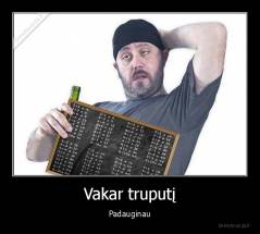 Vakar truputį - Padauginau