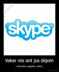 Vakar visi ant jos dėjom - o šiandien pagaliau veikia.