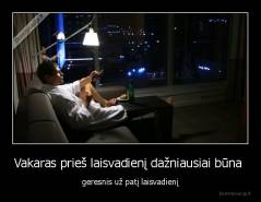 Vakaras prieš laisvadienį dažniausiai būna  - geresnis už patį laisvadienį