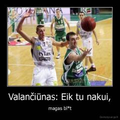 Valančiūnas: Eik tu nakui, - magas bl*t