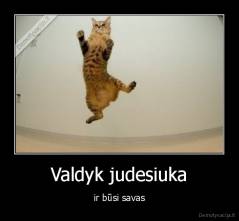 Valdyk judesiuka - ir būsi savas