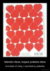 Valentino diena, turgaus prekeiviu diene - Sumokate už nieką, ir apmokate jų saskaitas