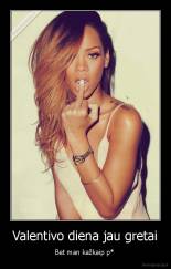 Valentivo diena jau gretai - Bet man kažkaip p* 