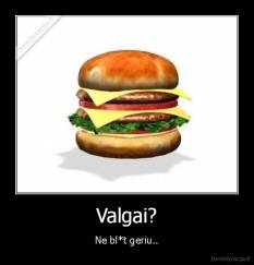 Valgai? - Ne bl*t geriu..