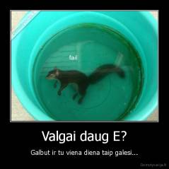 Valgai daug E? - Galbut ir tu viena diena taip galesi...