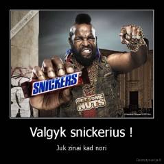 Valgyk snickerius ! - Juk zinai kad nori